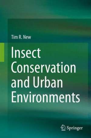 Insect Conservation and Urban Environments de Tim R. New