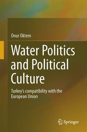 Water Politics and Political Culture: Turkey’s compatibility with the European Union de Onur Oktem