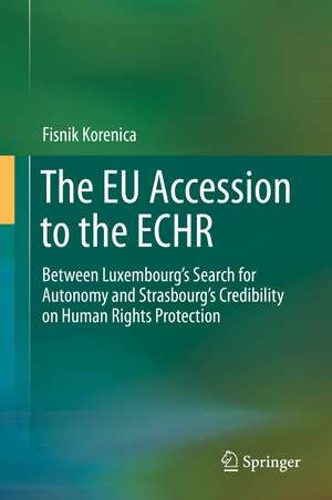 The EU Accession to the ECHR: Between Luxembourg’s Search for Autonomy and Strasbourg’s Credibility on Human Rights Protection de Fisnik Korenica