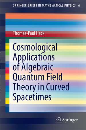 Cosmological Applications of Algebraic Quantum Field Theory in Curved Spacetimes de Thomas-Paul Hack