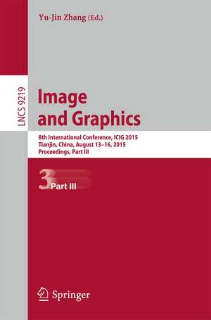 Image and Graphics: 8th International Conference, ICIG 2015, Tianjin, China, August 13-16, 2015, Proceedings, Part III de Yu-Jin Zhang