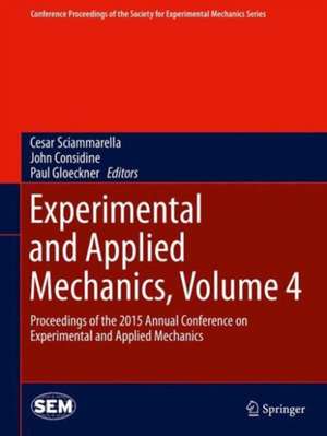 Experimental and Applied Mechanics, Volume 4: Proceedings of the 2015 Annual Conference on Experimental and Applied Mechanics de Cesar Sciammarella