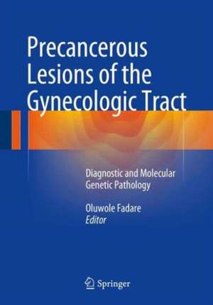 Precancerous Lesions of the Gynecologic Tract: Diagnostic and Molecular Genetic Pathology de Oluwole Fadare