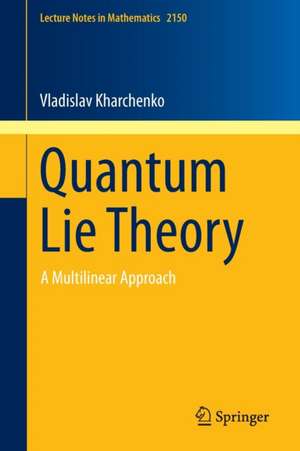 Quantum Lie Theory: A Multilinear Approach de Vladislav Kharchenko