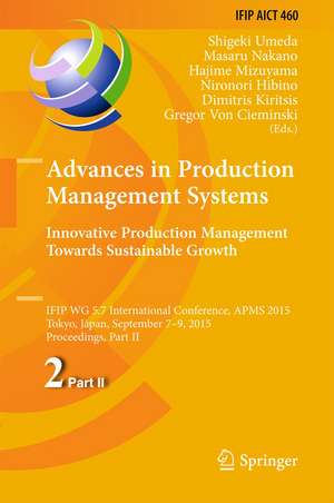 Advances in Production Management Systems: Innovative Production Management Towards Sustainable Growth: IFIP WG 5.7 International Conference, APMS 2015, Tokyo, Japan, September 7-9, 2015, Proceedings, Part II de Shigeki Umeda