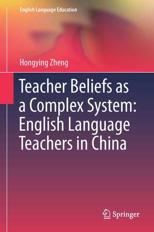 Teacher Beliefs as a Complex System: English Language Teachers in China de Hongying Zheng