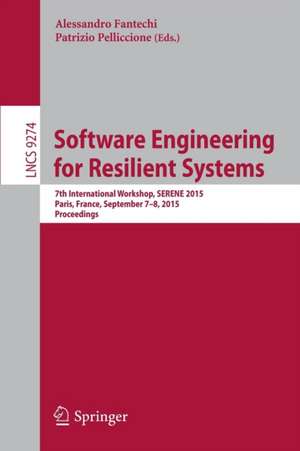 Software Engineering for Resilient Systems: 7th International Workshop, SERENE 2015, Paris, France, September 7-8, 2015. Proceedings de Alessandro Fantechi