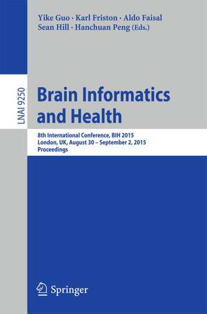 Brain Informatics and Health: 8th International Conference, BIH 2015, London, UK, August 30 - September 2, 2015. Proceedings de Yike Guo