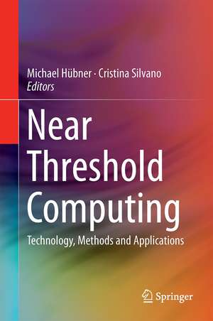 Near Threshold Computing: Technology, Methods and Applications de Michael Hübner