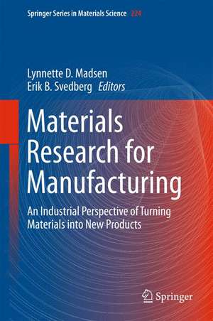 Materials Research for Manufacturing: An Industrial Perspective of Turning Materials into New Products de Lynnette D Madsen