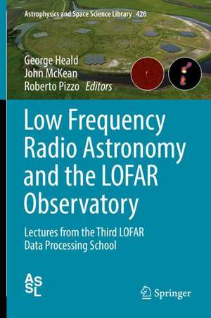 Low Frequency Radio Astronomy and the LOFAR Observatory: Lectures from the Third LOFAR Data Processing School de George Heald