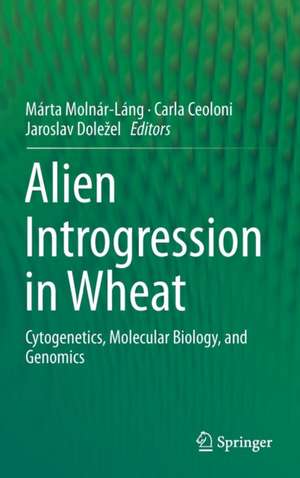 Alien Introgression in Wheat: Cytogenetics, Molecular Biology, and Genomics de Márta Molnár-Láng