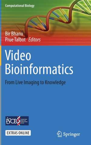 Video Bioinformatics: From Live Imaging to Knowledge de Bir Bhanu