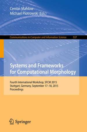 Systems and Frameworks for Computational Morphology: Fourth International Workshop, SFCM 2015, Stuttgart, Germany, September 17-18, 2015. Proceedings de Cerstin Mahlow