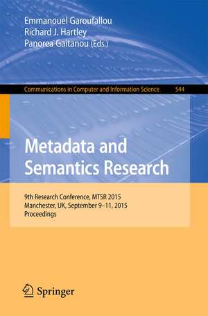 Metadata and Semantics Research: 9th Research Conference, MTSR 2015, Manchester, UK, September 9-11, 2015, Proceedings de Emmanouel Garoufallou