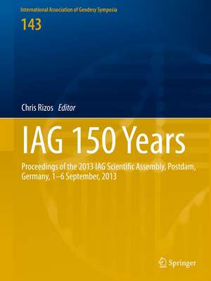 IAG 150 Years: Proceedings of the 2013 IAG Scientific Assembly, Postdam,Germany, 1–6 September, 2013 de Chris Rizos