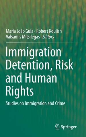 Immigration Detention, Risk and Human Rights: Studies on Immigration and Crime de Maria João Guia