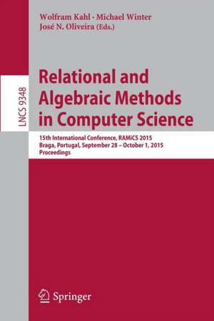 Relational and Algebraic Methods in Computer Science: 15th International Conference, RAMiCS 2015, Braga, Portugal, September 28 - October 1, 2015, Proceedings de Wolfram Kahl