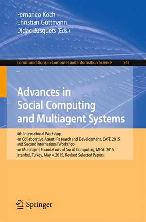 Advances in Social Computing and Multiagent Systems: 6th International Workshop on Collaborative Agents Research and Development, CARE 2015 and Second International Workshop on Multiagent Foundations of Social Computing, MFSC 2015, Istanbul, Turkey, May 4, 2015, Revised Selected Papers de Fernando Koch