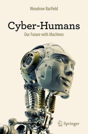 Cyber-Humans: Our Future with Machines de Woodrow Barfield