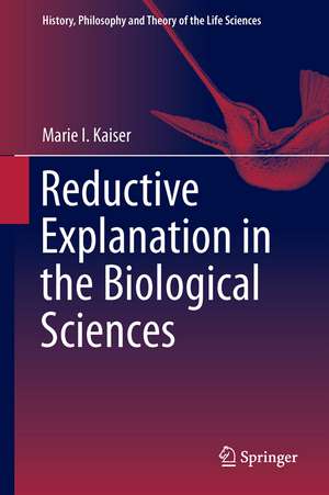 Reductive Explanation in the Biological Sciences de Marie I. Kaiser