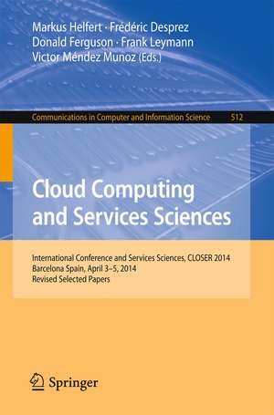 Cloud Computing and Services Sciences: International Conference in Cloud Computing and Services Sciences, CLOSER 2014 Barcelona Spain, April 3–5, 2014 Revised Selected Papers de Markus Helfert