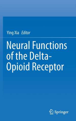 Neural Functions of the Delta-Opioid Receptor de Ying Xia