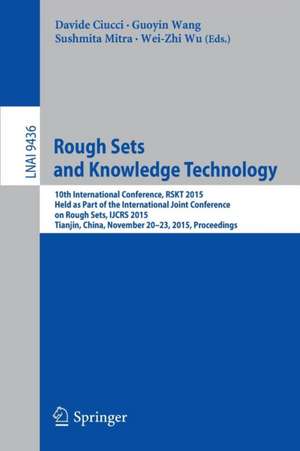 Rough Sets and Knowledge Technology: 10th International Conference, RSKT 2015, Held as Part of the International Joint Conference on Rough Sets, IJCRS 2015, Tianjin, China, November 20-23, 2015, Proceedings de Davide Ciucci