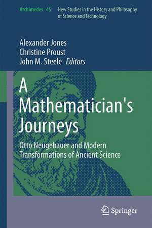 A Mathematician's Journeys: Otto Neugebauer and Modern Transformations of Ancient Science de Alexander Jones