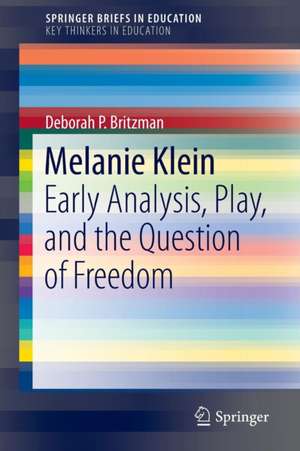 Melanie Klein: Early Analysis, Play, and the Question of Freedom de Deborah P. Britzman