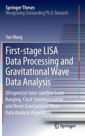 First-stage LISA Data Processing and Gravitational Wave Data Analysis: Ultraprecise Inter-satellite Laser Ranging, Clock Synchronization and Novel Gravitational Wave Data Analysis Algorithms de Yan Wang