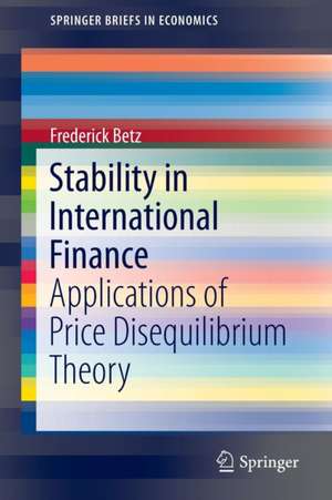 Stability in International Finance: Applications of Price Disequilibrium Theory de Frederick Betz