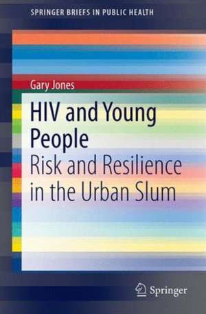 HIV and Young People: Risk and Resilience in the Urban Slum de Gary Jones