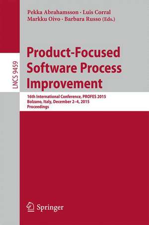 Product-Focused Software Process Improvement: 16th International Conference, PROFES 2015, Bolzano, Italy, December 2-4, 2015, Proceedings de Pekka Abrahamsson