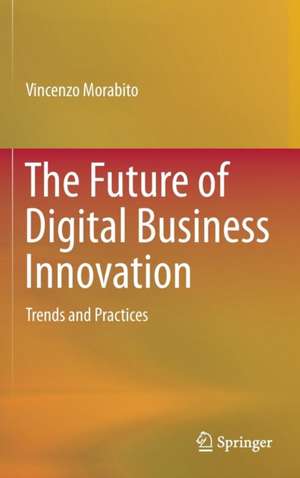 The Future of Digital Business Innovation: Trends and Practices de Vincenzo Morabito