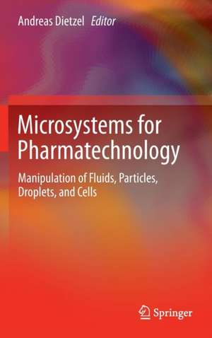 Microsystems for Pharmatechnology: Manipulation of Fluids, Particles, Droplets, and Cells de Andreas Dietzel