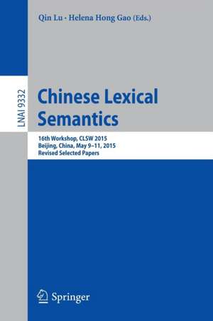 Chinese Lexical Semantics: 16th Workshop, CLSW 2015, Beijing, China, May 9-11, 2015, Revised Selected Papers de Qin Lu