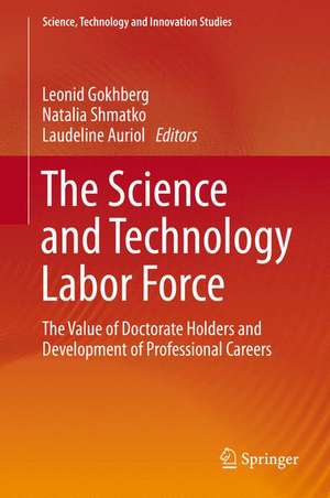 The Science and Technology Labor Force: The Value of Doctorate Holders and Development of Professional Careers de Leonid Gokhberg