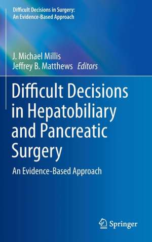 Difficult Decisions in Hepatobiliary and Pancreatic Surgery: An Evidence-Based Approach de J. Michael Millis