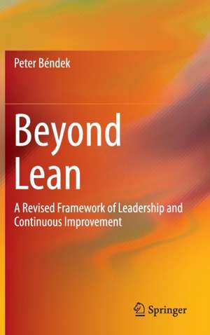 Beyond Lean: A Revised Framework of Leadership and Continuous Improvement de Peter Béndek