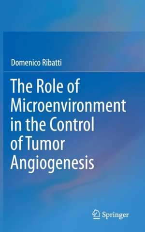 The Role of Microenvironment in the Control of Tumor Angiogenesis de Domenico Ribatti