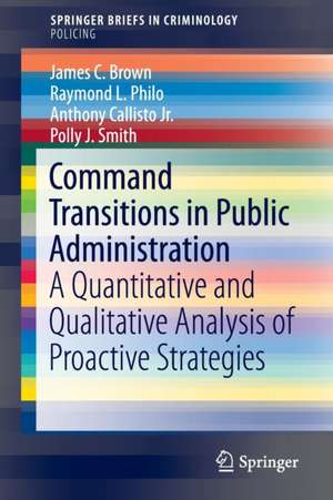 Command Transitions in Public Administration: A Quantitative and Qualitative Analysis of Proactive Strategies de James C. Brown