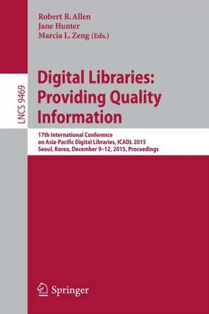 Digital Libraries: Providing Quality Information: 17th International Conference on Asia-Pacific Digital Libraries, ICADL 2015, Seoul, Korea, December 9-12, 2015. Proceedings de Robert B. Allen