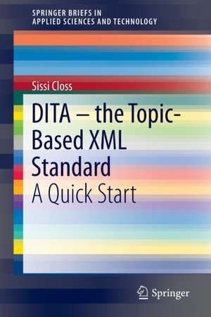 DITA – the Topic-Based XML Standard: A Quick Start de Sissi Closs