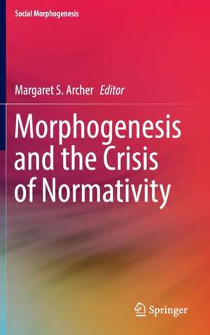 Morphogenesis and the Crisis of Normativity de Margaret S. Archer