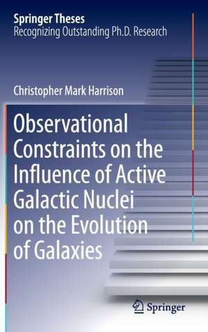 Observational Constraints on the Influence of Active Galactic Nuclei on the Evolution of Galaxies de Christopher Mark Harrison