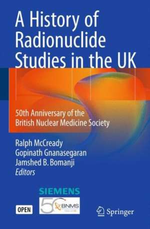 A History of Radionuclide Studies in the UK: 50th Anniversary of the British Nuclear Medicine Society de Ralph McCready