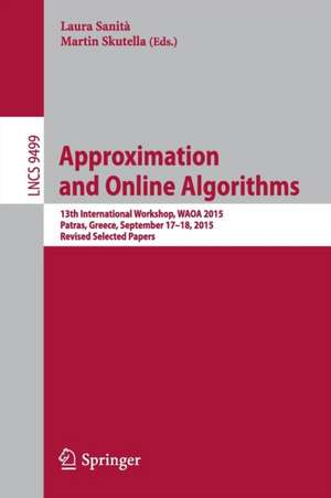 Approximation and Online Algorithms: 13th International Workshop, WAOA 2015, Patras, Greece, September 17-18, 2015. Revised Selected Papers de Laura Sanità