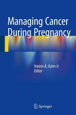 Managing Cancer during Pregnancy de Hatem A. Azim Jr