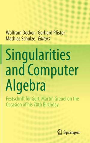 Singularities and Computer Algebra: Festschrift for Gert-Martin Greuel on the Occasion of his 70th Birthday de Wolfram Decker